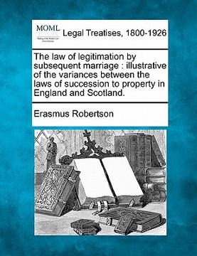 portada the law of legitimation by subsequent marriage: illustrative of the variances between the laws of succession to property in england and scotland. (en Inglés)