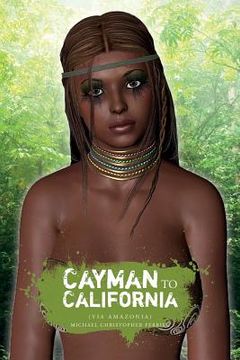 portada Cayman To California: (Via Amazonia) (in English)