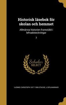 portada Historisk läsebok för skolan och hemmet: Allmänna historien framstäld i lefnadsteckningar; 3 (en Sueco)