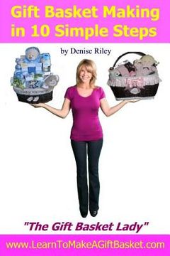 portada Gift Basket Making in 10 Simple Steps: I'm Densie Riley "The GIft Basket Lady" in my book "Gift Basket Making in 10 Simple Steps". I share with you st (en Inglés)