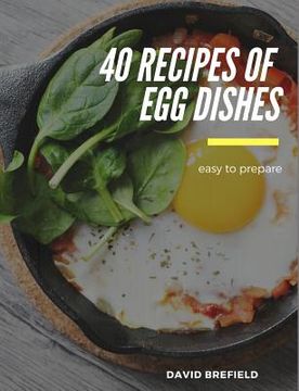 portada 40 recipes of egg dishes: Easy to prepare. Tasty and gourmet dishes with eggs. Fast recipes. (en Inglés)