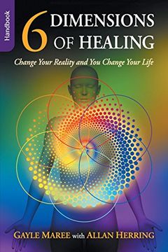 portada 6 Dimensions Of Healing: Change Your Reality and You Change Your Life (en Inglés)