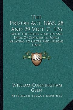 portada the prison act, 1865, 28 and 29 vict. c. 126: with the other statutes and parts of statutes in force relating to gaols and prisons (1865) (en Inglés)