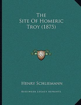 portada the site of homeric troy (1875) (en Inglés)
