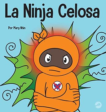 portada La Ninja Celosa: Un Libro Infantil Social y Emocional Sobre Cómo Ayudar a los Niños a Lidiar con el Monstruo de Ojos Verdes: Los Celos y la Envidia
