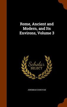 portada Rome, Ancient and Modern, and Its Environs, Volume 3