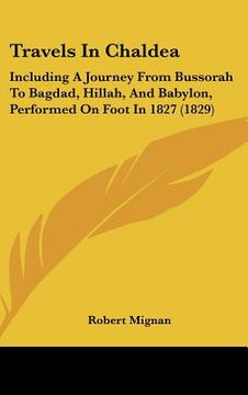 portada travels in chaldea: including a journey from bussorah to bagdad, hillah, and babylon, performed on foot in 1827 (1829) (en Inglés)