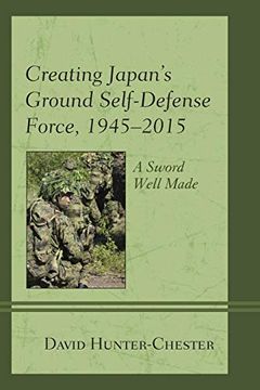 portada Creating Japan'S Ground Self-Defense Force, 1945-2015: A Sword Well Made (New Studies in Modern Japan) (en Inglés)