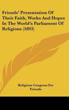 portada friends' presentation of their faith, works and hopes in the world's parliament of religions (1893) (in English)