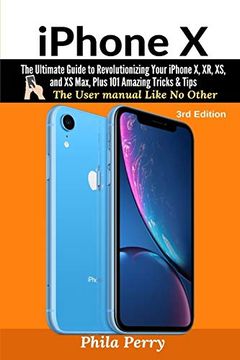 portada Iphone x: The Ultimate Guide to Revolutionizing Your Iphone x, xr, xs, and xs Max, Plus 101 Amazing Tricks & Tips )