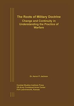 portada The Roots of Military Doctrine: Change and Continuity in Understanding the Practice of Warfare (en Inglés)
