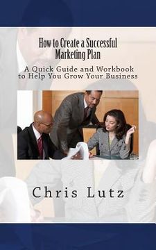 portada How to Create a Successful Marketing Plan: A Quick Guide and Workbook to Help You Grow Your Business (en Inglés)