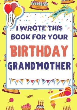 portada I Wrote This Book For Your Birthday Grandmother: The Perfect Birthday Gift For Kids to Create Their Very Own Book For Grandmother (en Inglés)