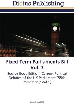 portada Fixed-Term Parliaments Bill Vol. 3: Source Book Edition: Current Political Debates of the UK Parliament (55th Parliament/ Vol.1)