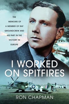 portada I Worked on Spitfires: The Memoirs of a Member of RAF Groundcrew and His Part in the Victory in Europe (en Inglés)