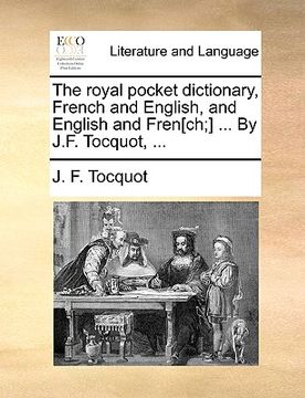 portada The royal pocket dictionary, French and English, and English and Fren[ch;] ... By J.F. Tocquot, ... (en Francés)
