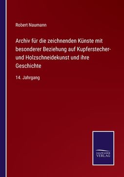 portada Archiv für die zeichnenden Künste mit besonderer Beziehung auf Kupferstecher- und Holzschneidekunst und ihre Geschichte: 14. Jahrgang (in German)
