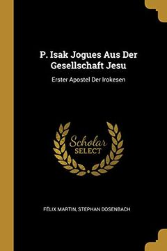 portada P. Isak Jogues Aus Der Gesellschaft Jesu: Erster Apostel Der Irokesen (en Alemán)