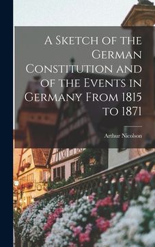 portada A Sketch of the German Constitution and of the Events in Germany From 1815 to 1871