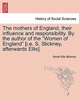 portada the mothers of england, their influence and responsibility. by the author of the "women of england" [i.e. s. stickney, afterwards ellis].