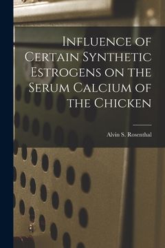 portada Influence of Certain Synthetic Estrogens on the Serum Calcium of the Chicken (en Inglés)