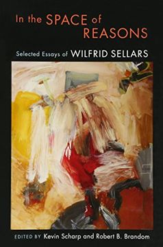 portada In the Space of Reasons: Selected Essays of Wilfrid Sellars: Selected Essays of Wilfred Sellars (en Inglés)