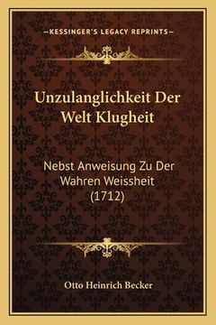 portada Unzulanglichkeit Der Welt Klugheit: Nebst Anweisung Zu Der Wahren Weissheit (1712) (en Alemán)