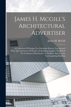 portada James H. Mcgill's Architectural Advertiser: A Collection Of Designs For Suburban Houses, Interspersed With Advertisements Of Dealers In Building Suppl (in English)