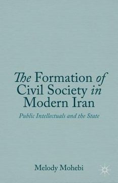 portada The Formation of Civil Society in Modern Iran: Public Intellectuals and the State