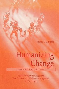 portada humanizing change: a journey of discovery: eight principles for acquiring true personal and professional alignment in our lives (en Inglés)