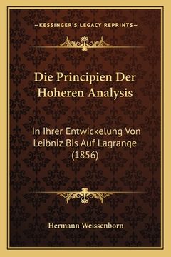 portada Die Principien Der Hoheren Analysis: In Ihrer Entwickelung Von Leibniz Bis Auf Lagrange (1856) (en Alemán)