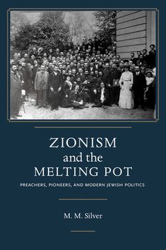 portada Zionism and the Melting Pot: Preachers, Pioneers, and Modern Jewish Politics (en Inglés)
