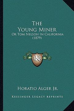 portada the young miner the young miner: or tom nelson in california (1879) or tom nelson in california (1879) (en Inglés)