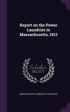 portada Report on the Power Laundries in Massachusetts, 1913 (en Inglés)