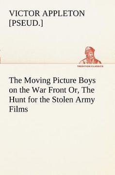 portada the moving picture boys on the war front or, the hunt for the stolen army films (in English)
