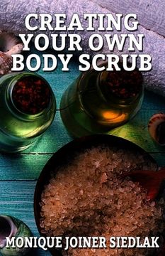 portada Creating Your Own Body Scrub (en Inglés)