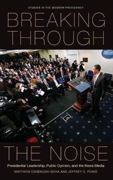 portada Breaking Through the Noise: Presidential Leadership, Public Opinion, and the News Media (Studies in the Modern Presidency) (en Inglés)