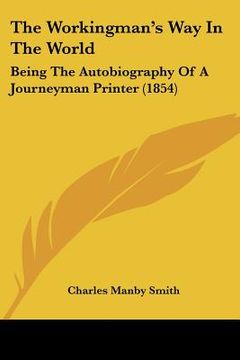 portada the workingman's way in the world: being the autobiography of a journeyman printer (1854) (en Inglés)