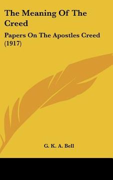 portada the meaning of the creed: papers on the apostles creed (1917) (en Inglés)