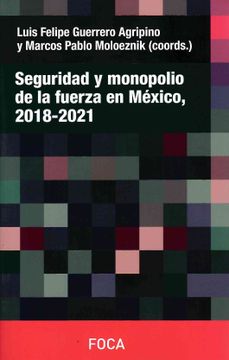 portada SEGURIDAD Y MONOPOLIO DE LA FUERZA EN MÉXICO 2018 - 2021