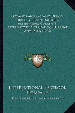 portada dynamos and dynamo design, direct-current motors, alternating currents, alternators, alternating-current apparatus (1905) (in English)