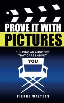 portada Prove It with Pictures: Building an Audience that Cares about You
