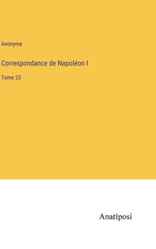 portada Correspondance de Napoléon I: Tome 23 (en Francés)