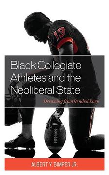 portada Black Collegiate Athletes and the Neoliberal State: Dreaming From Bended Knee (Sport, Identity, and Culture) (en Inglés)