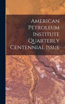 portada American Petroleum Institute Quarterly Centennial Issue (en Inglés)