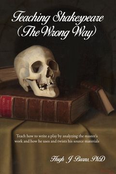 portada Teaching Shakespeare: (The Wrong Way) (en Inglés)