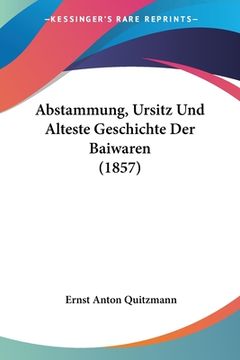 portada Abstammung, Ursitz Und Alteste Geschichte Der Baiwaren (1857) (en Alemán)
