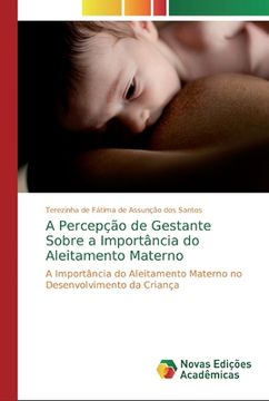 portada A Percepção de Gestante Sobre a Importância do Aleitamento Materno: A Importância do Aleitamento Materno no Desenvolvimento da Criança (en Portugués)
