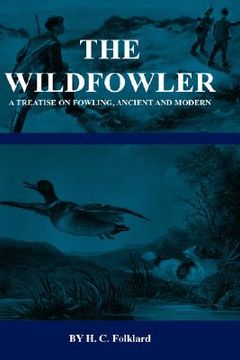 portada the wildfowler - a treatise on fowling, ancient and modern (history of shooting series - wildfowling)