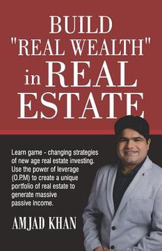 portada Build Real Wealth in Real Estate: Use the Power of Leverage (O. P. M) to Create a Unique Portfolio of Real Estate to Generate Massive Passive Income (en Inglés)